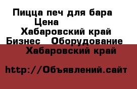 Пицца печ для бара › Цена ­ 40 000 - Хабаровский край Бизнес » Оборудование   . Хабаровский край